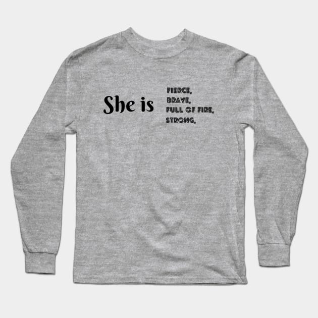 She Is Fierce, She is Full of Fire, She is Brave, She is Strong, empowered women empower women Long Sleeve T-Shirt by Artistic Design